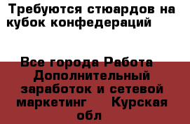 Требуются стюардов на кубок конфедерацийFIFA. - Все города Работа » Дополнительный заработок и сетевой маркетинг   . Курская обл.